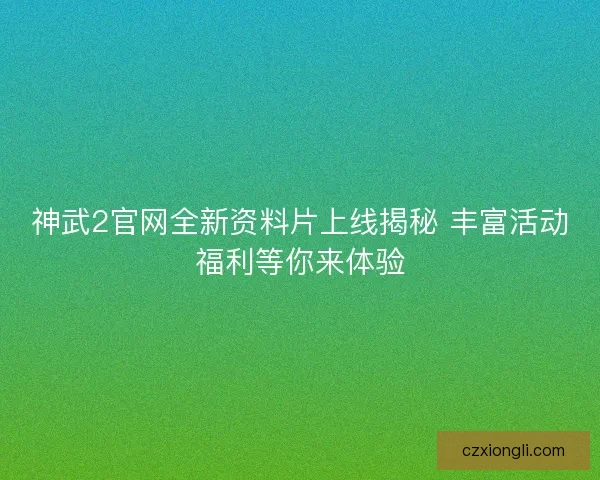 神武2官网全新资料片上线揭秘 丰富活动福利等你来体验